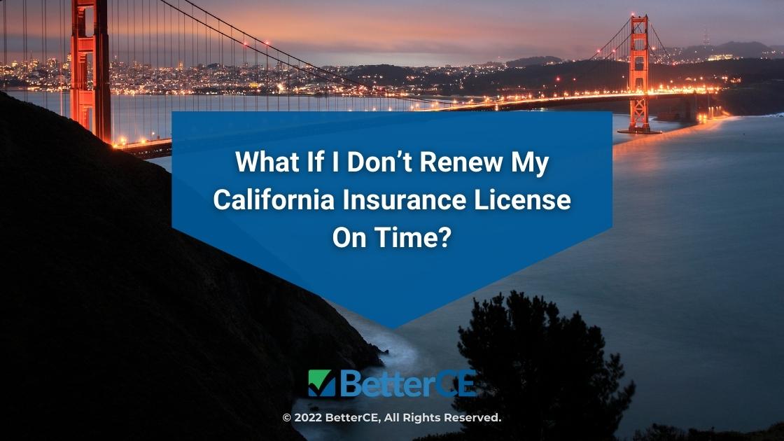 Featured: View of Golden Gate Bridge in CA- What if I don't renew my California insurance license on time?