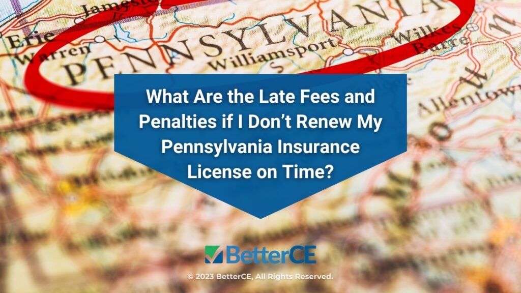 Featured: close-up map with Pennsylvania circled- what are the late fees and penalties if I don't renew my Pennsylvania insurance license on time?