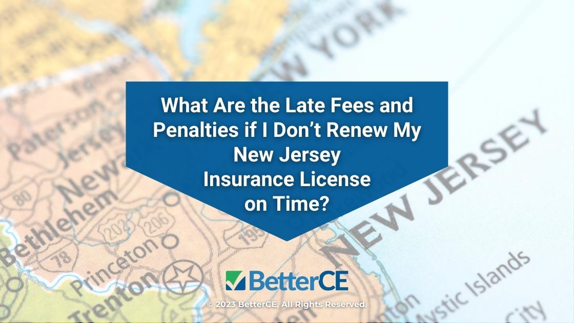 Featured: New Jersey map- What are the late fees and penalties if I don't renew my New Jersey insurance license on time